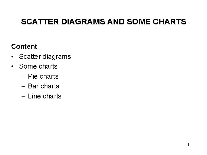 SCATTER DIAGRAMS AND SOME CHARTS Content • Scatter diagrams • Some charts – Pie