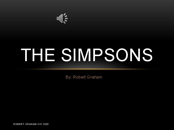 THE SIMPSONS By: Robert Graham ROBERT GRAHAM CIS 1020 
