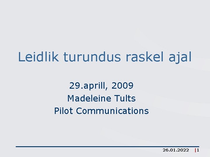 Leidlik turundus raskel ajal 29. aprill, 2009 Madeleine Tults Pilot Communications 26. 01. 2022