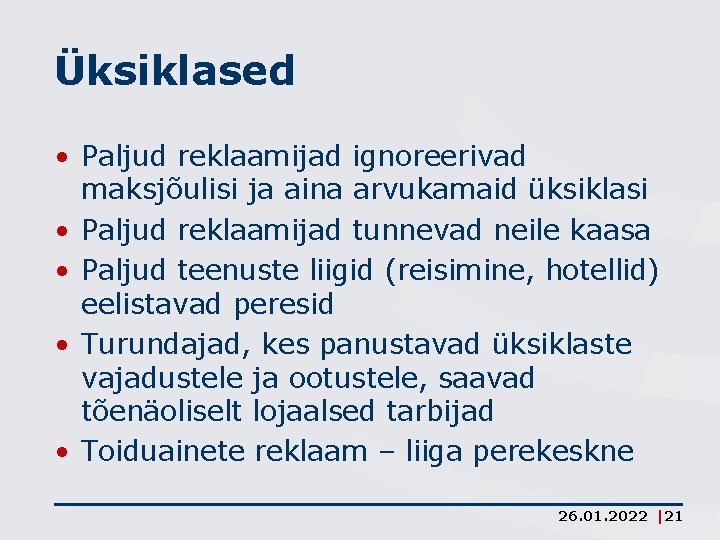 Üksiklased • Paljud reklaamijad ignoreerivad maksjõulisi ja aina arvukamaid üksiklasi • Paljud reklaamijad tunnevad