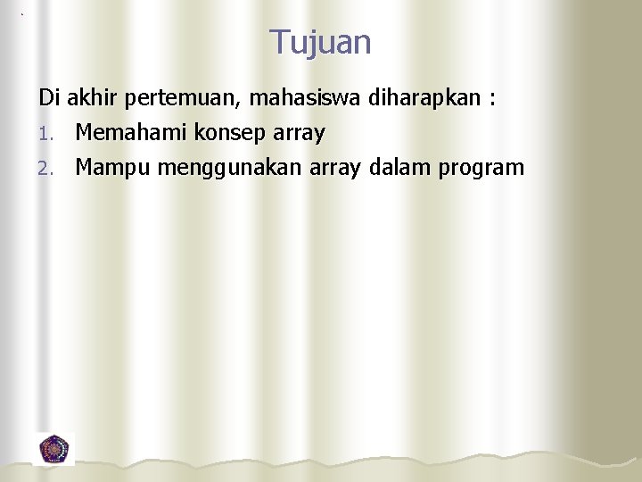 Tujuan Di akhir pertemuan, mahasiswa diharapkan : 1. Memahami konsep array 2. Mampu menggunakan