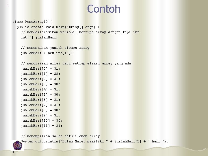 Contoh class Demo. Array 1 D { public static void main(String[] args) { //