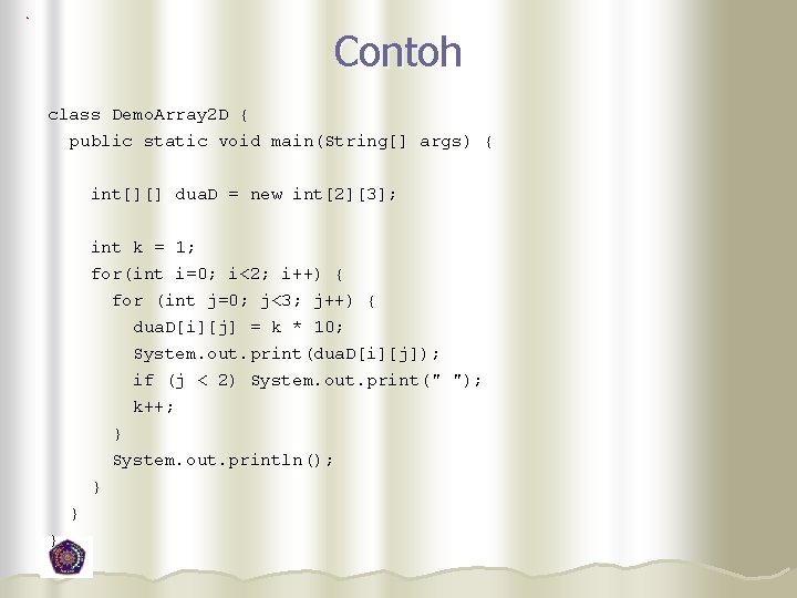 Contoh class Demo. Array 2 D { public static void main(String[] args) { int[][]