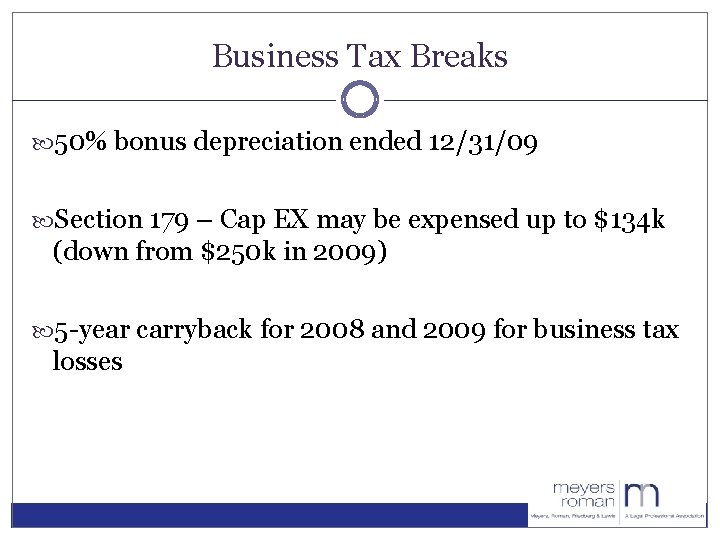 Business Tax Breaks 50% bonus depreciation ended 12/31/09 Section 179 – Cap EX may
