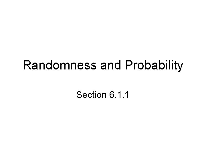 Randomness and Probability Section 6. 1. 1 