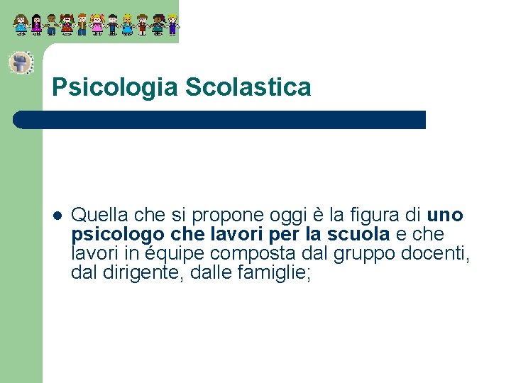 Psicologia Scolastica l Quella che si propone oggi è la figura di uno psicologo