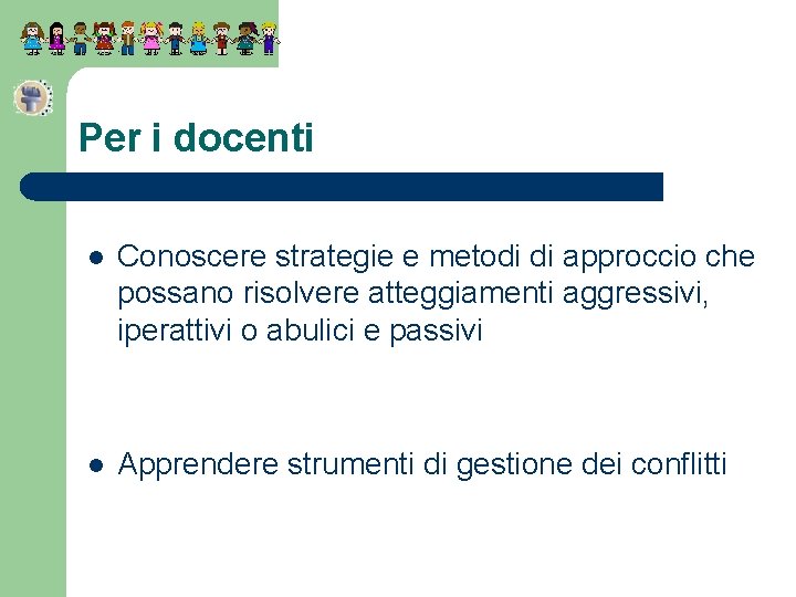 Per i docenti l Conoscere strategie e metodi di approccio che possano risolvere atteggiamenti