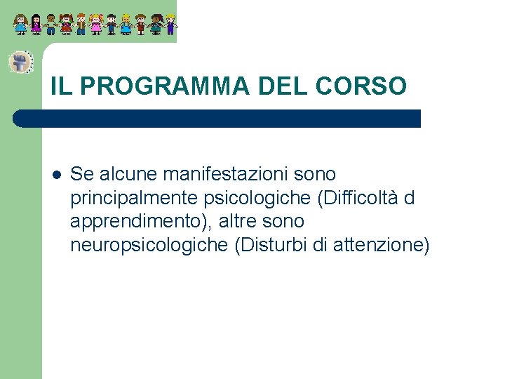 IL PROGRAMMA DEL CORSO l Se alcune manifestazioni sono principalmente psicologiche (Difficoltà d apprendimento),