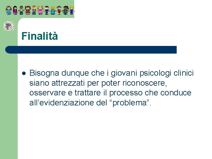 Finalità l Bisogna dunque che i giovani psicologi clinici siano attrezzati per poter riconoscere,