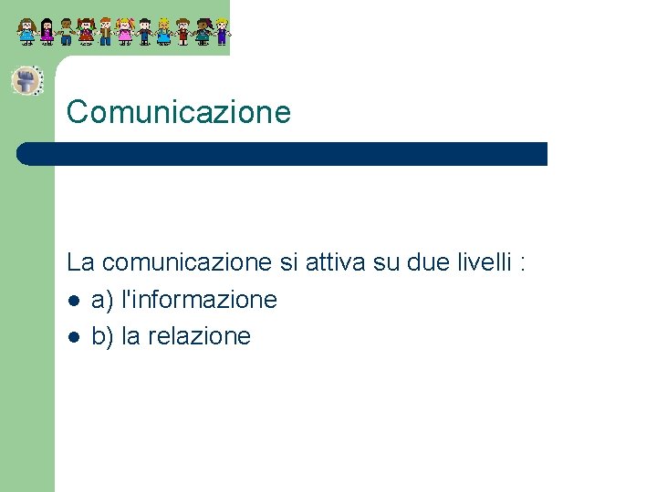 Comunicazione La comunicazione si attiva su due livelli : l a) l'informazione l b)