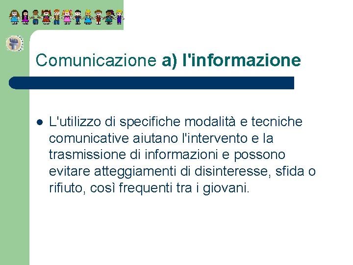 Comunicazione a) l'informazione l L'utilizzo di specifiche modalità e tecniche comunicative aiutano l'intervento e