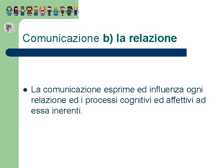 Comunicazione b) la relazione l La comunicazione esprime ed influenza ogni relazione ed i