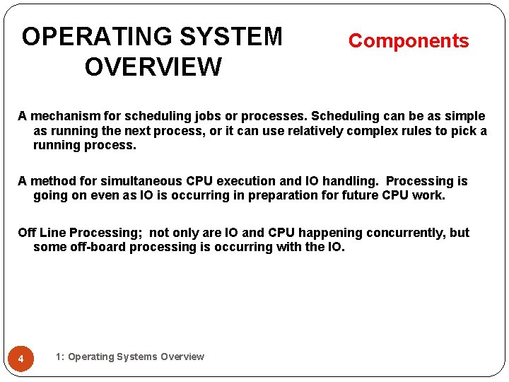 OPERATING SYSTEM OVERVIEW Components A mechanism for scheduling jobs or processes. Scheduling can be OPERATING SYSTEM OVERVIEW Components A mechanism for scheduling jobs or processes. Scheduling can be