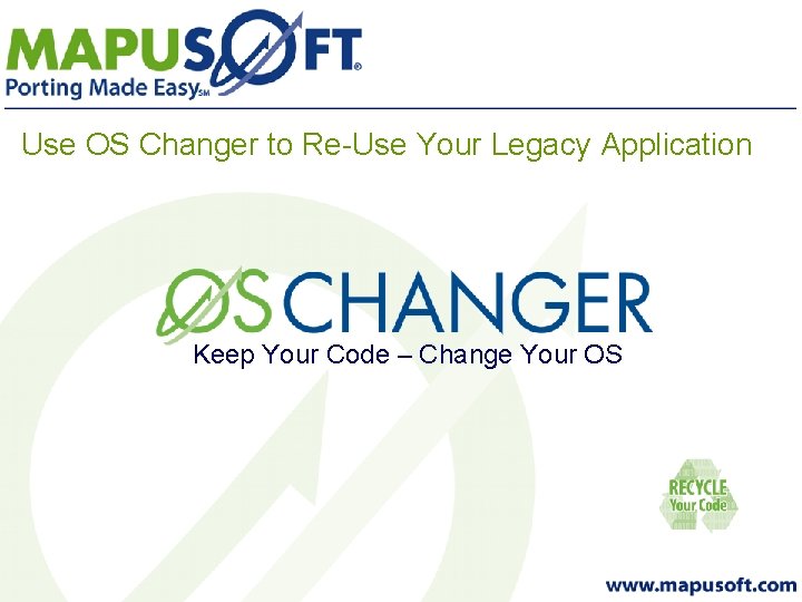 Use OS Changer to Re-Use Your Legacy Application Keep Your Code – Change Your