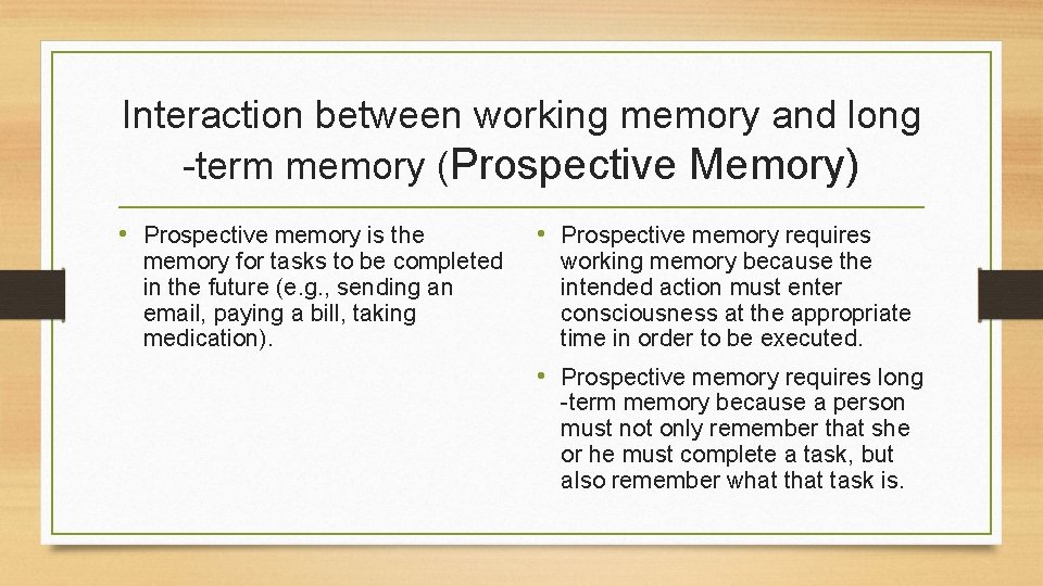 Interaction between working memory and long -term memory (Prospective Memory) • Prospective memory is