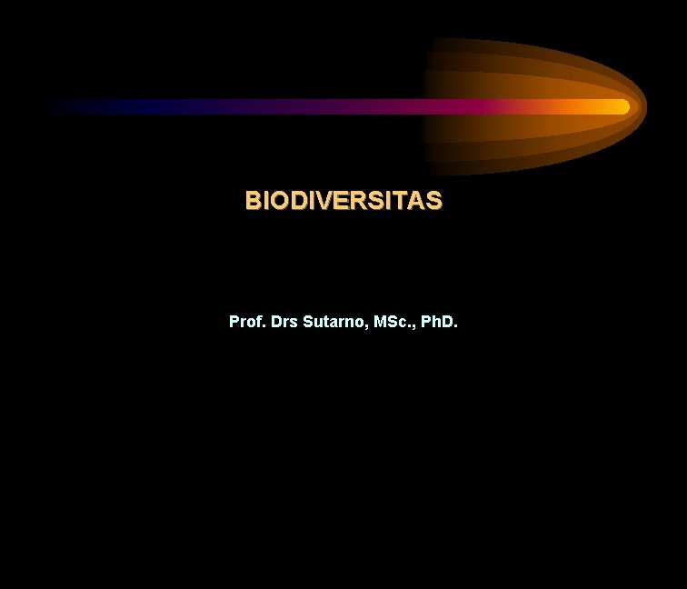 BIODIVERSITAS Prof. Drs Sutarno, MSc. , Ph. D. 