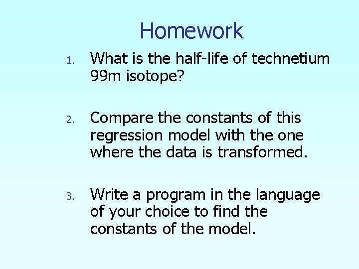 Homework 1. 2. 3. What is the half-life of technetium 99 m isotope? Compare