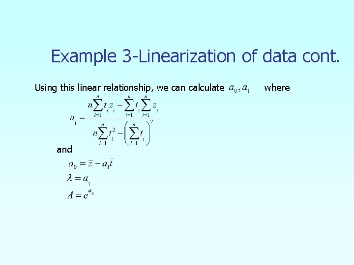 Example 3 -Linearization of data cont. Using this linear relationship, we can calculate and