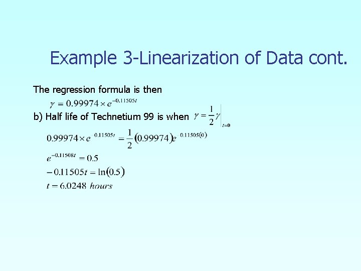 Example 3 -Linearization of Data cont. The regression formula is then b) Half life