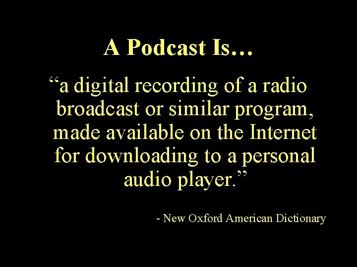 A Podcast Is… “a digital recording of a radio broadcast or similar program, made