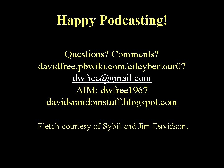 Happy Podcasting! Questions? Comments? davidfree. pbwiki. com/cilcybertour 07 dwfree@gmail. com AIM: dwfree 1967 davidsrandomstuff.