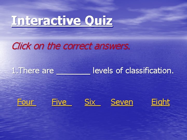Interactive Quiz Click on the correct answers. 1. There are Four Five levels of