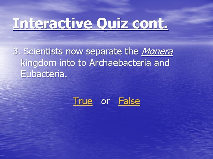 Interactive Quiz cont. 3. Scientists now separate the Monera kingdom into to Archaebacteria and