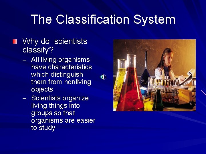 The Classification System Why do scientists classify? – All living organisms have characteristics which