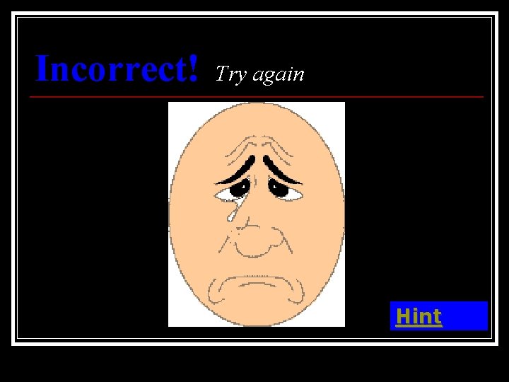 Incorrect! Try again Hint 