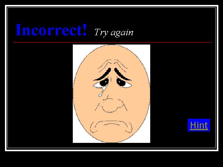 Incorrect! Try again Hint 