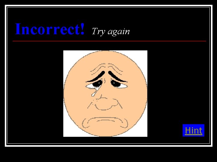 Incorrect! Try again Hint 