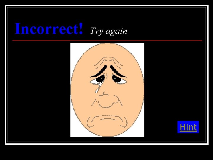 Incorrect! Try again Hint 