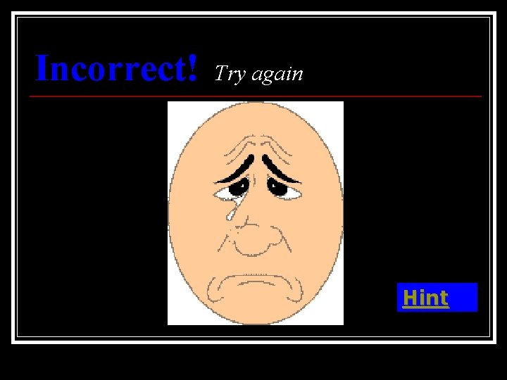 Incorrect! Try again Hint 