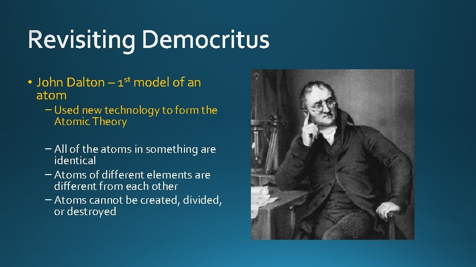  • John Dalton – 1 st model of an atom – Used new
