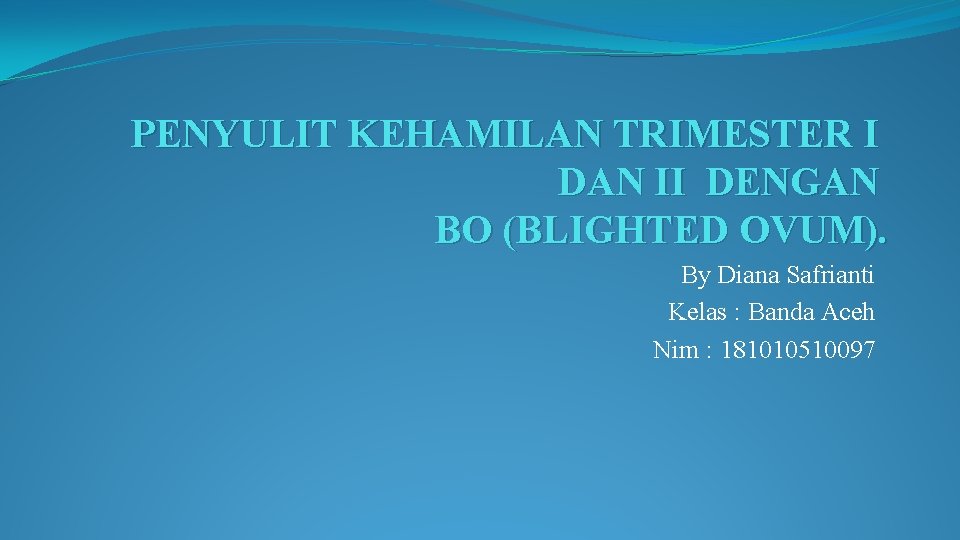 PENYULIT KEHAMILAN TRIMESTER I DAN II DENGAN BO (BLIGHTED OVUM). By Diana Safrianti Kelas