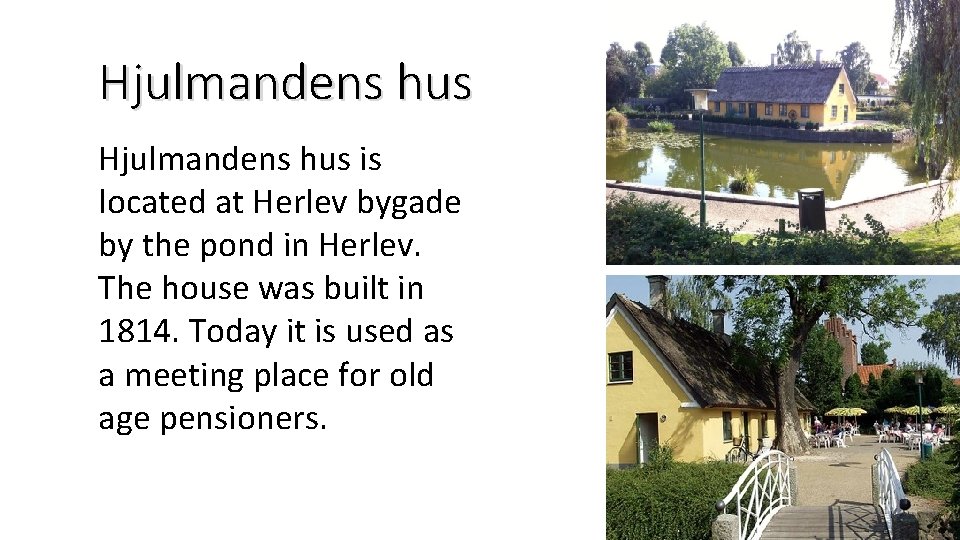 Hjulmandens hus is located at Herlev bygade by the pond in Herlev. The house