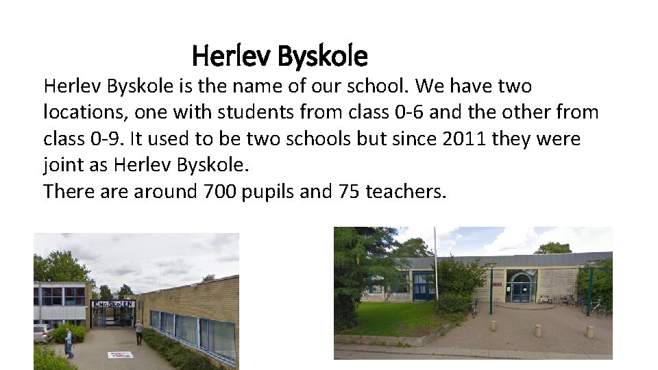 Herlev Byskole is the name of our school. We have two locations, one with