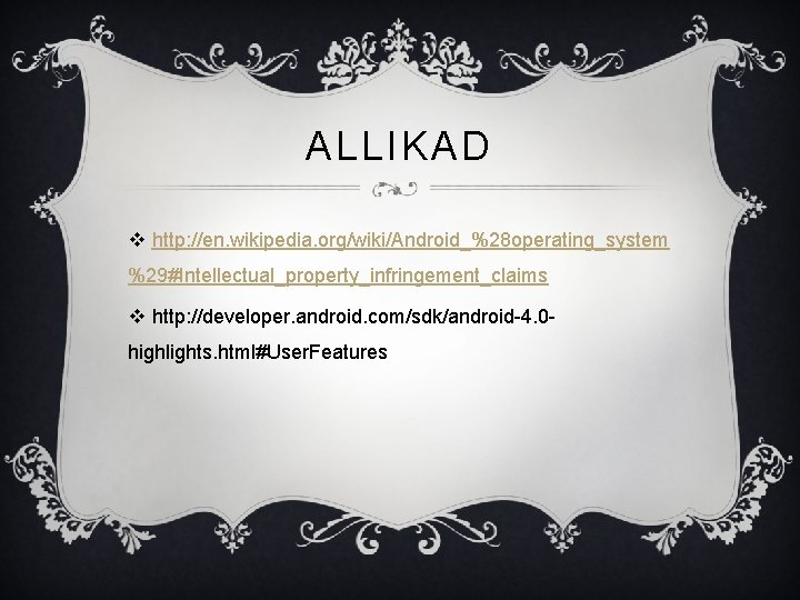 ALLIKAD v http: //en. wikipedia. org/wiki/Android_%28 operating_system %29#Intellectual_property_infringement_claims v http: //developer. android. com/sdk/android-4. 0