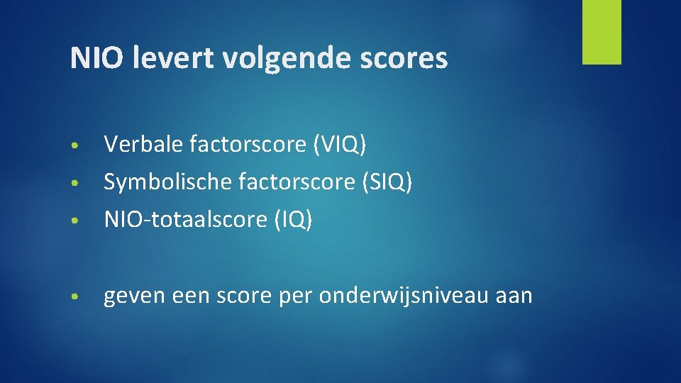 NIO levert volgende scores Verbale factorscore (VIQ) • Symbolische factorscore (SIQ) • NIO-totaalscore (IQ)