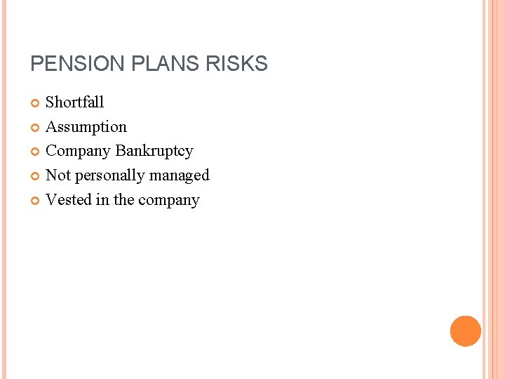 PENSION PLANS RISKS Shortfall Assumption Company Bankruptcy Not personally managed Vested in the company