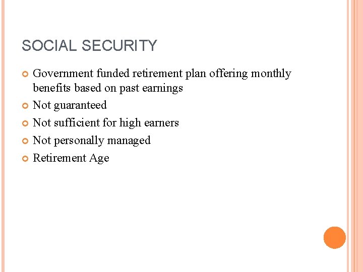 SOCIAL SECURITY Government funded retirement plan offering monthly benefits based on past earnings Not