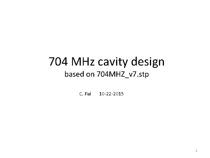 704 MHz cavity design based on 704 MHZ_v 7. stp C. Pai 10 -22