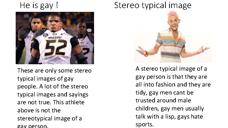 He is gay ! These are only some stereo typical images of gay people.