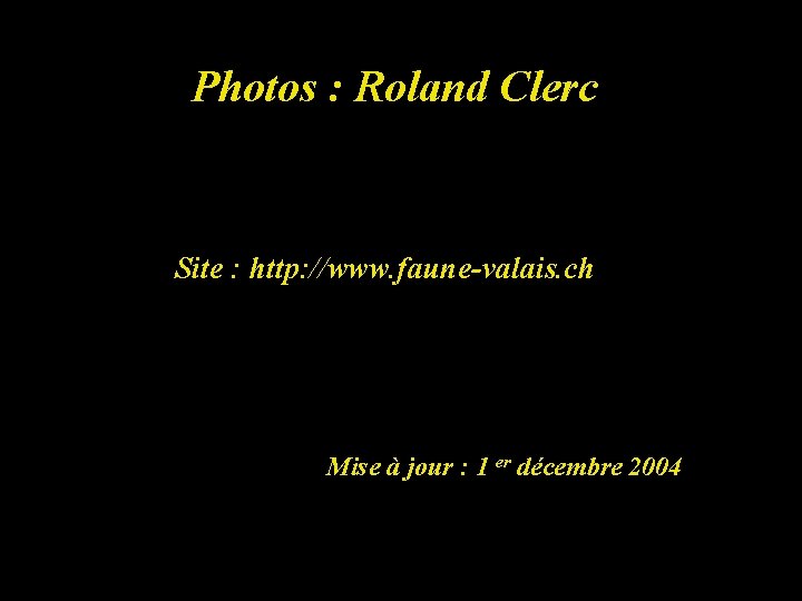 Photos : Roland Clerc Site : http: //www. faune-valais. ch Mise à jour :