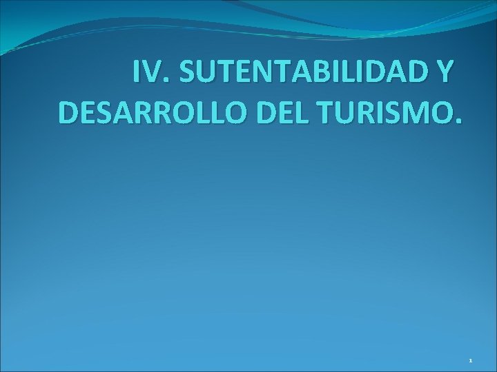 IV. SUTENTABILIDAD Y DESARROLLO DEL TURISMO. 1 