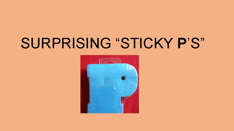 SURPRISING “STICKY P’S” 