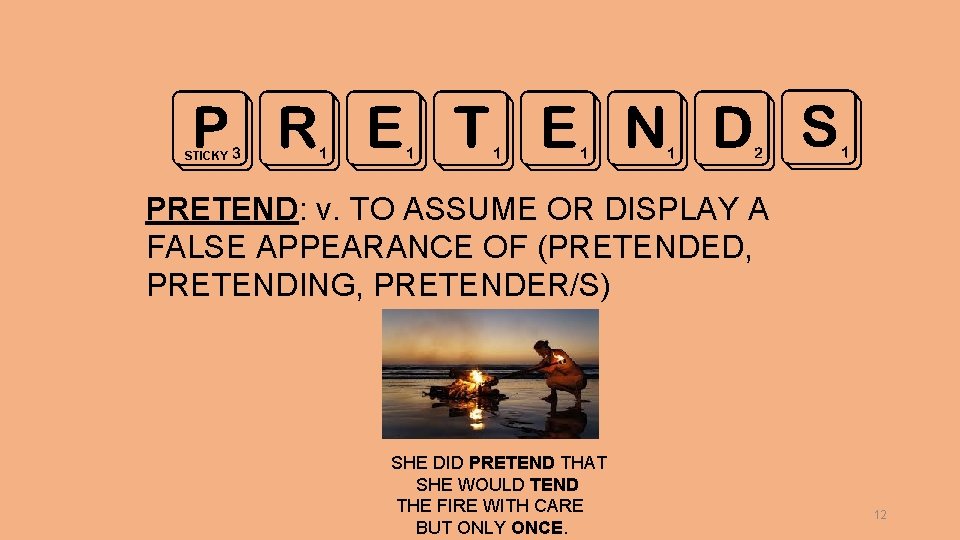 PRETENDS STICKY PRETEND: v. TO ASSUME OR DISPLAY A FALSE APPEARANCE OF (PRETENDED, PRETENDING,