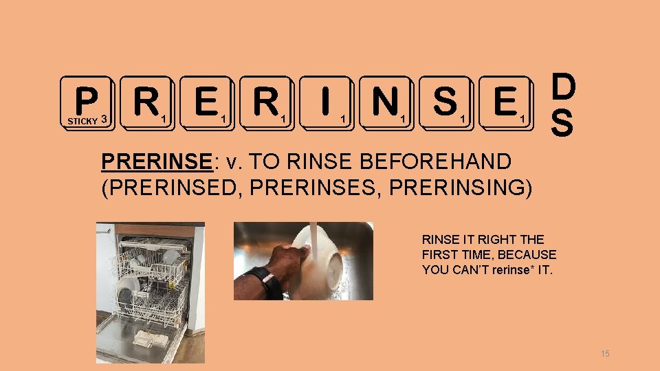 PRERINSE STICKY D S PRERINSE: v. TO RINSE BEFOREHAND (PRERINSED, PRERINSES, PRERINSING) RINSE IT