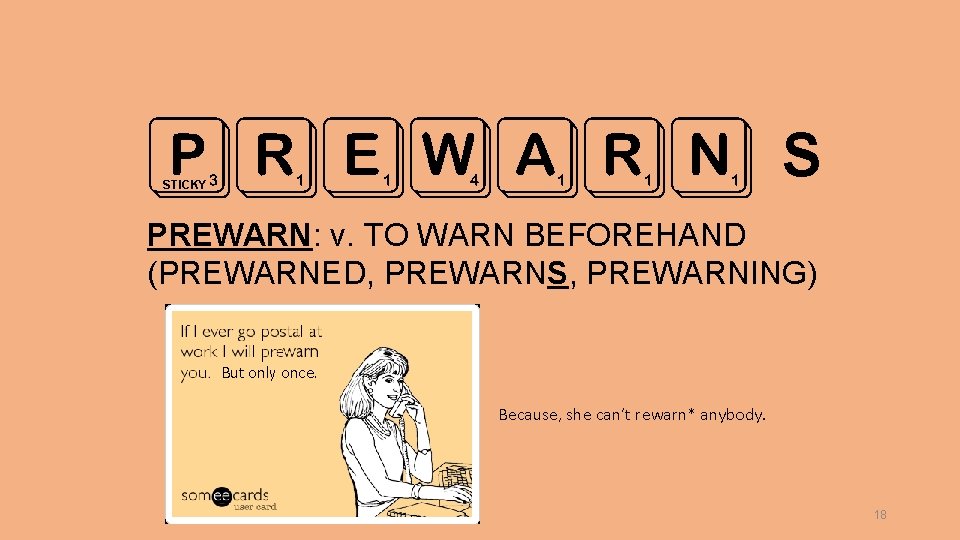 PREWARN STICKY S PREWARN: v. TO WARN BEFOREHAND (PREWARNED, PREWARNS, PREWARNING) But only once.