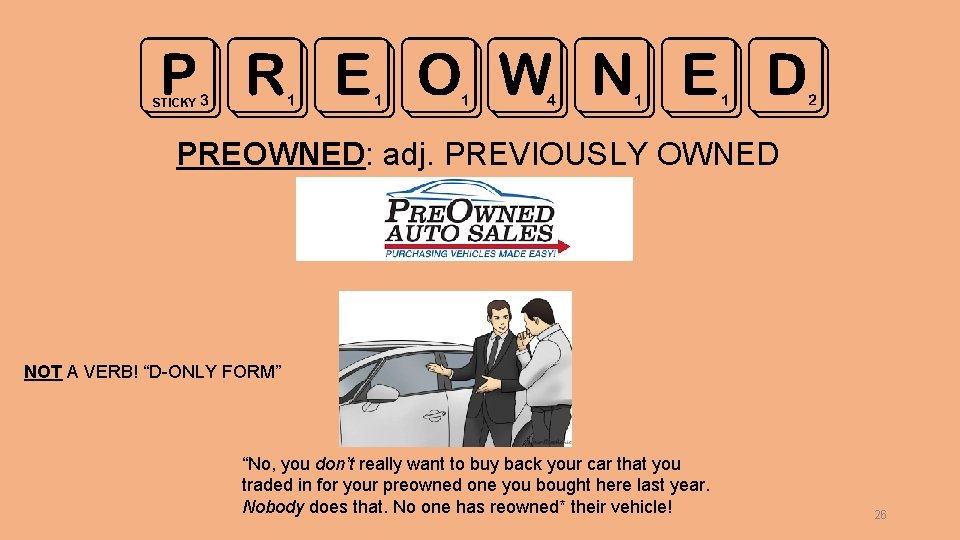 PREOWNED STICKY PREOWNED: adj. PREVIOUSLY OWNED NOT A VERB! “D-ONLY FORM” “No, you don’t
